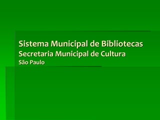 Sistema Municipal de Bibliotecas
Secretaria Municipal de Cultura
São Paulo
 