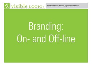 Your Brand Online: Personal, Organizational & Cause
Branding:
On- and Off-line
 