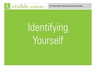 Your Brand Online: Personal, Organizational & Cause
Identifying
Yourself
 