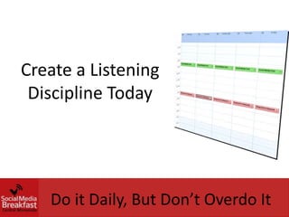Create a Listening
 Discipline Today




   Do it Daily, But Don’t Overdo It
 