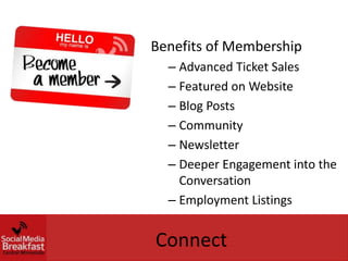 Benefits of Membership
  – Advanced Ticket Sales
  – Featured on Website
  – Blog Posts
  – Community
  – Newsletter
  – Deeper Engagement into the
    Conversation
  – Employment Listings


Connect
 