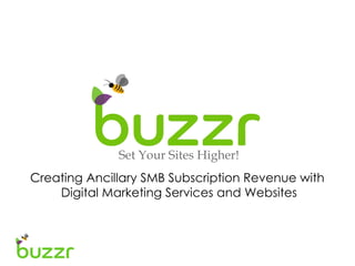 Set Your Sites Higher!
Creating Ancillary SMB Subscription Revenue with
    Digital Marketing Services and Websites
 
