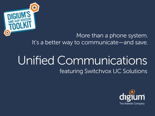 More than a phone system.
  It’s a better way to communicate—and save.


Uniﬁed Communications
            featuring Switchvox UC Solutions
 