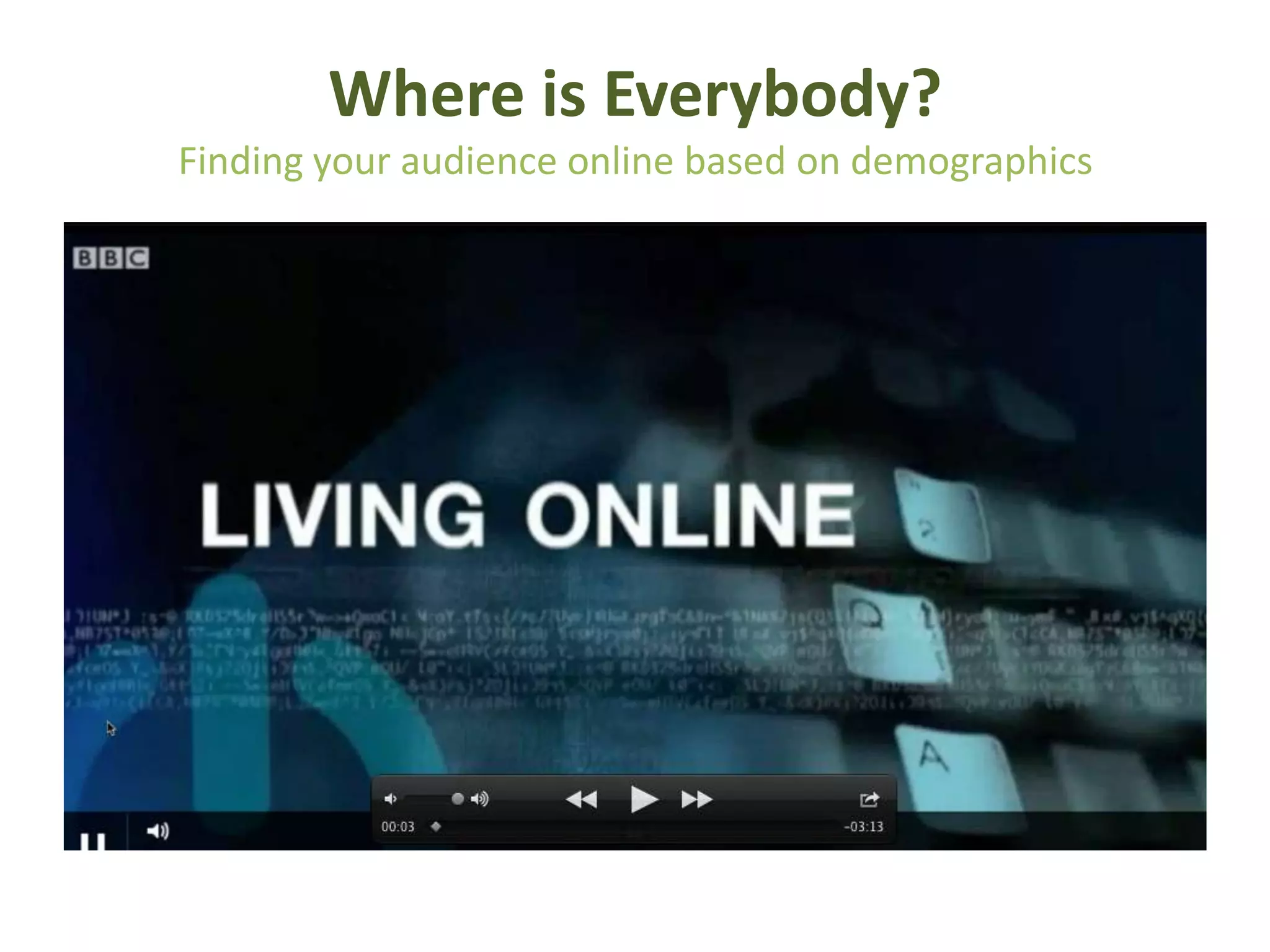 Where is Everybody?
Finding your audience online based on demographics
 
