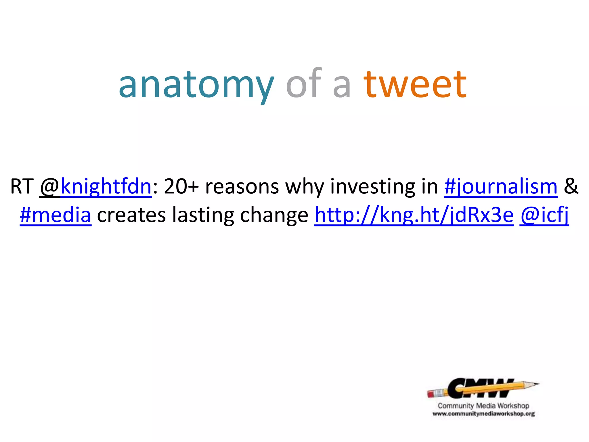 anatomy of a tweet

RT @knightfdn: 20+ reasons why investing in #journalism &
 #media creates lasting change http://kng.ht/jdRx3e @icfj
 