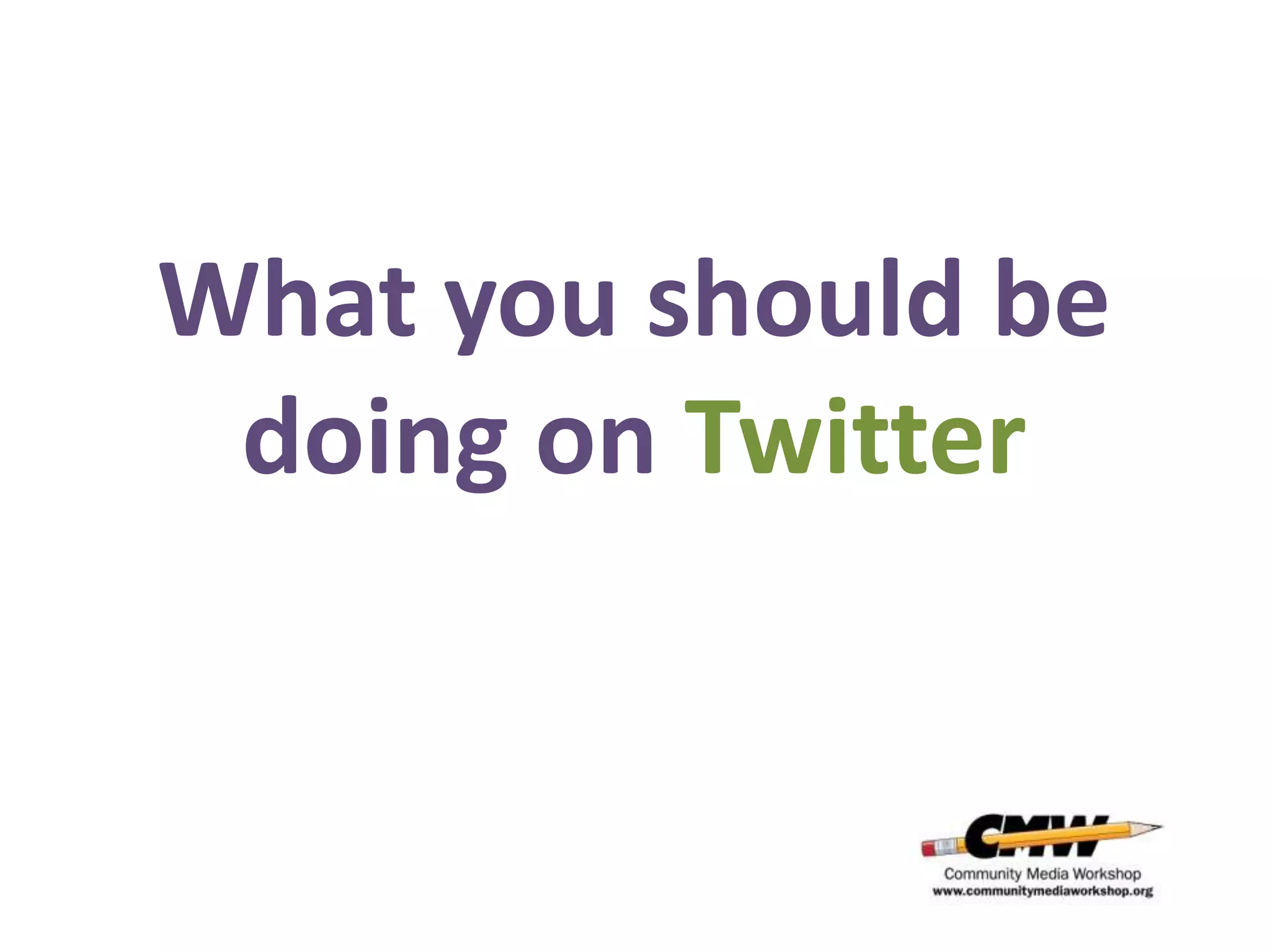 What you should be
 doing on Twitter
 