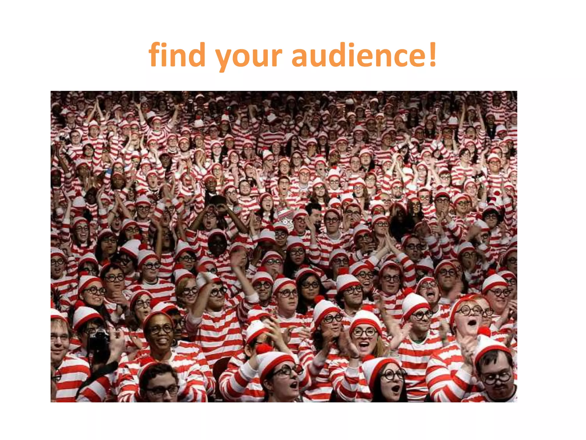find your audience!
 