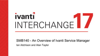 SMB140 - An Overview of Ivanti Service Manager
Ian Aitchison and Alan Taylor
 