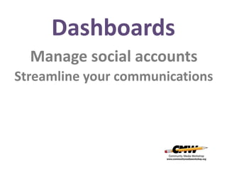 Dashboards
  Manage social accounts
Streamline your communications
 