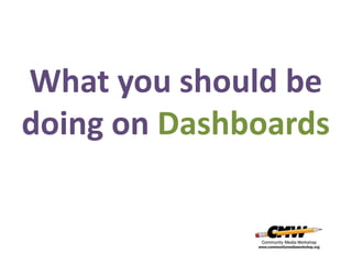 What you should be
doing on Dashboards
 