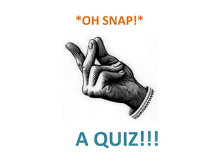 *OH SNAP!*




A QUIZ!!!
 