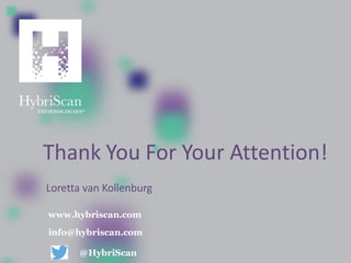 Thank You For Your Attention!
www.hybriscan.com
info@hybriscan.com
@HybriScan
Loretta van Kollenburg
 