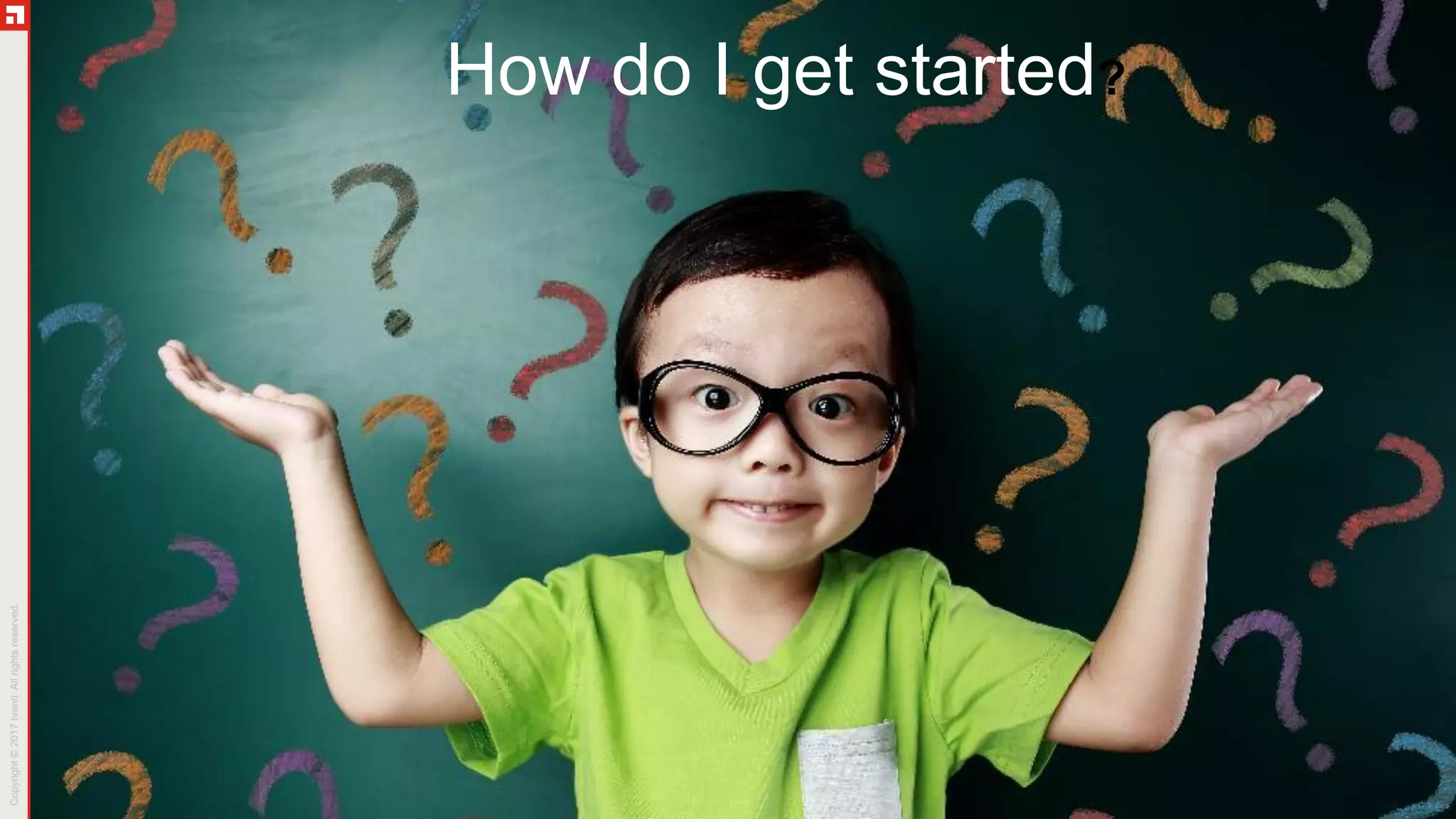 How do I get started?
 