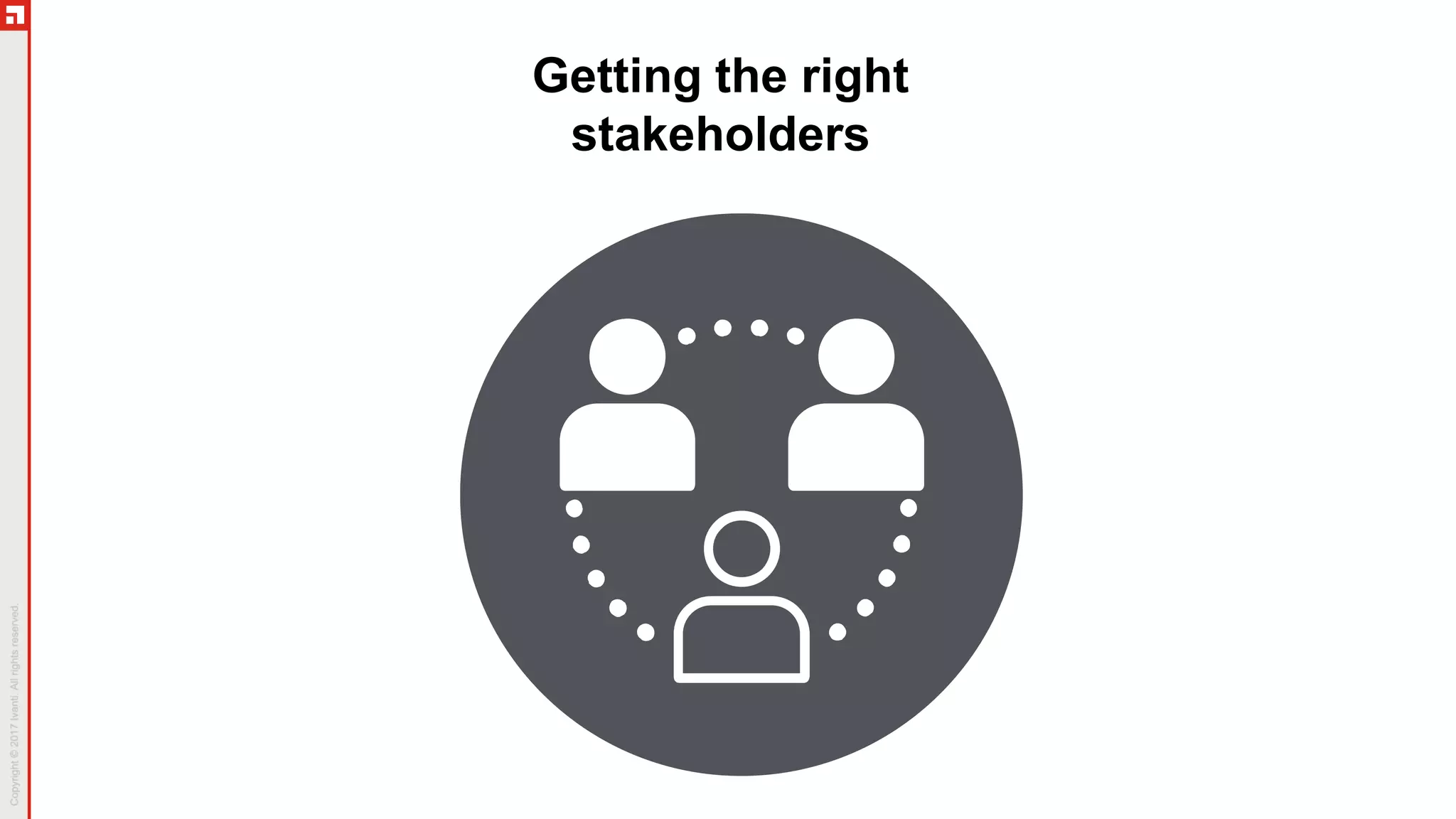 Getting the right
stakeholders
 