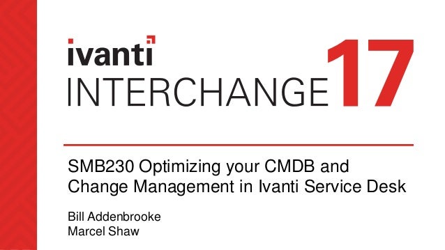 Smb230 Optimizing Your Cmdb And Change Management In Ivanti Service