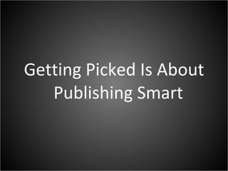 Getting Picked Is About Publishing Smart 