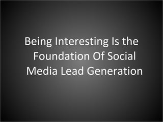 Being Interesting Is the Foundation Of Social Media Lead Generation 