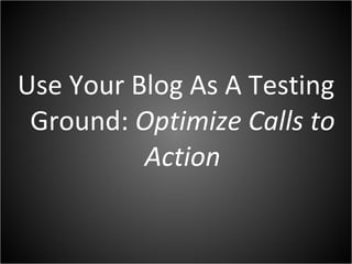 Use Your Blog As A Testing Ground:  Optimize Calls to Action 