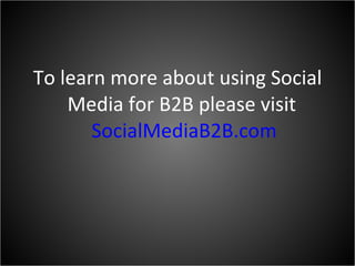 To learn more about using Social Media for B2B please visit  SocialMediaB2B.com 