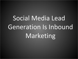 Social Media Lead Generation Is Inbound Marketing 