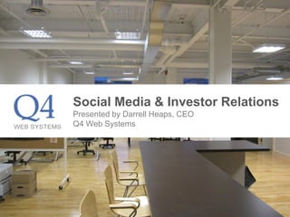 Social Media & Investor Relations
Presented by Darrell Heaps, CEO
Q4 Web Systems
 