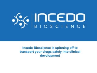 Incedo Bioscience is spinning off to
transport your drugs safely into clinical
development

 