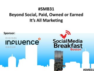 #SMB31
   Beyond Social, Paid, Owned or Earned
            It’s All Marketing

Sponsor:




                                      #SMB31
 