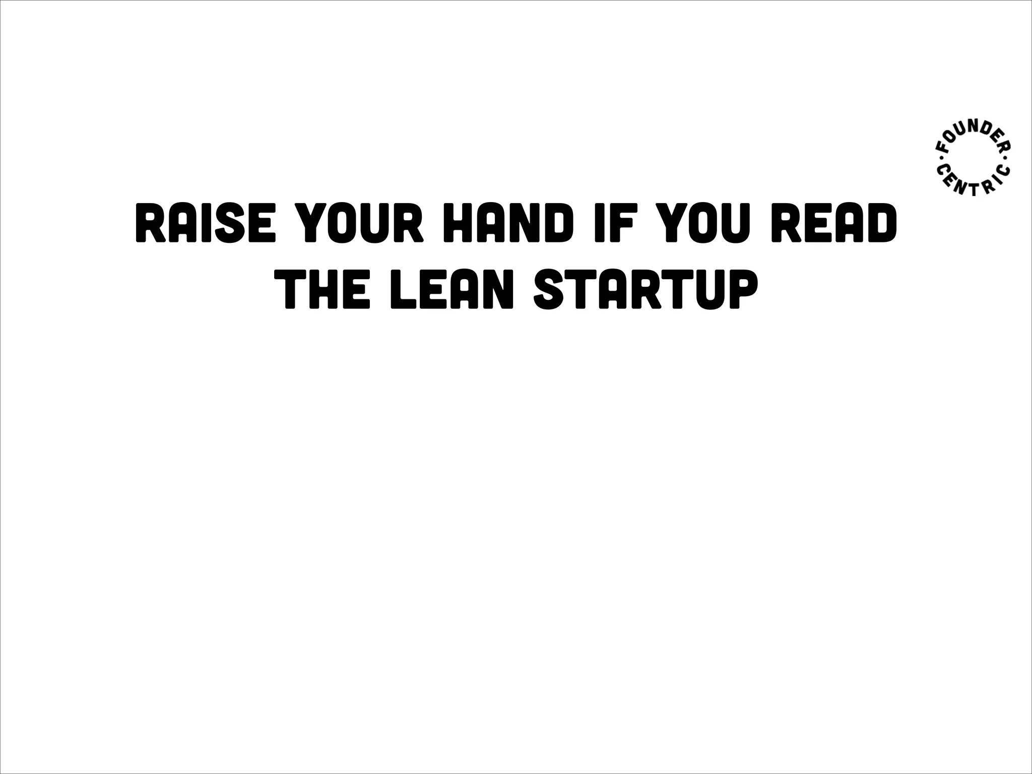 raise your hand if you read
the lean startup
 
 
 
 