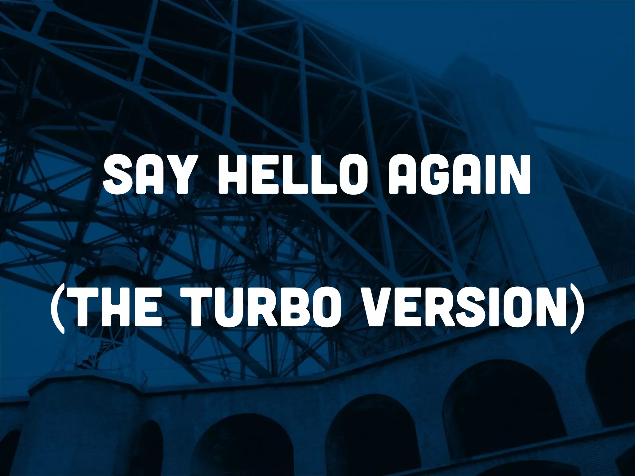 say hello again
!
(the turbo version)
 