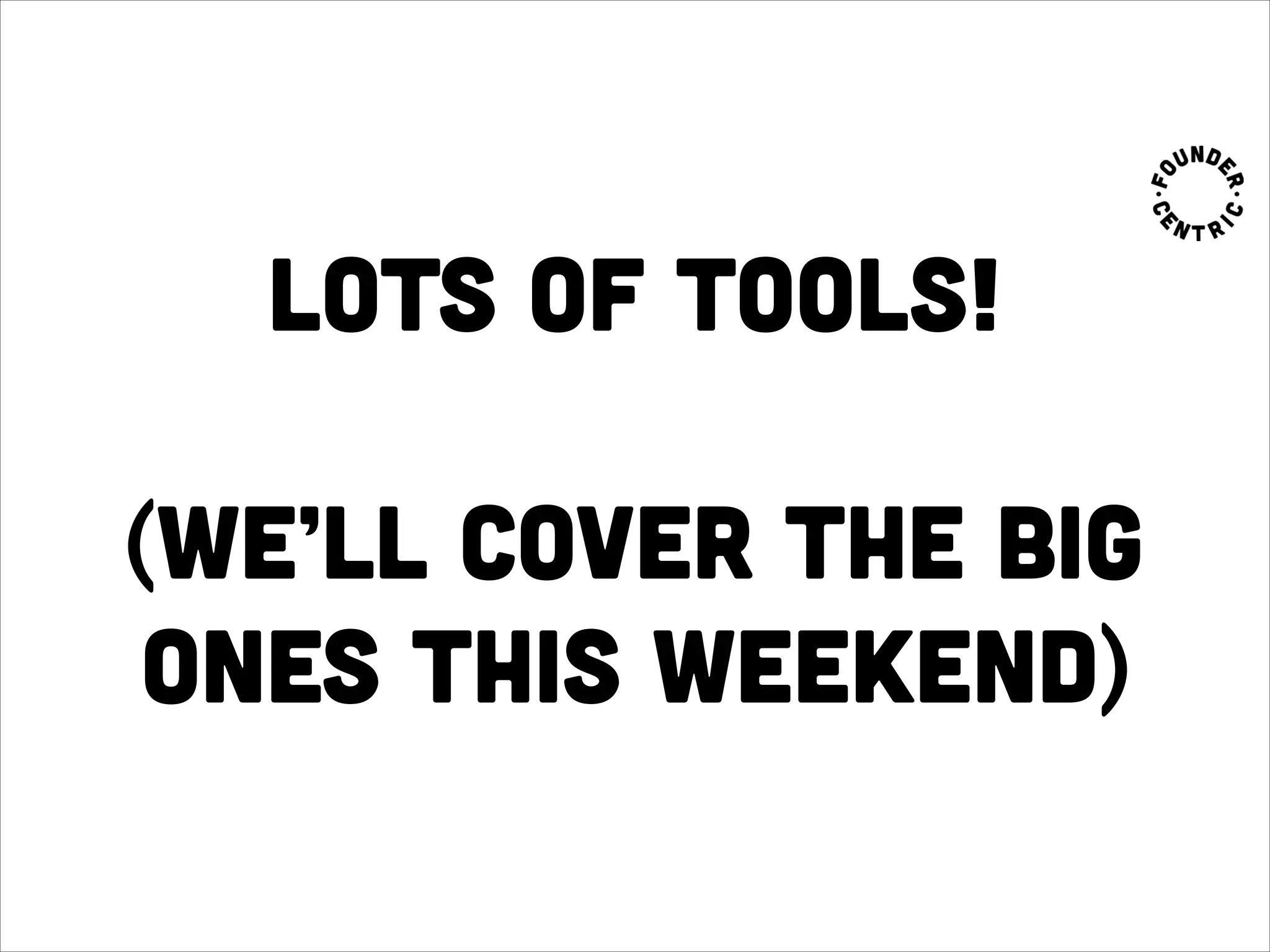 Lots of tools!
!
(we’ll cover the big
ones this weekend)
 