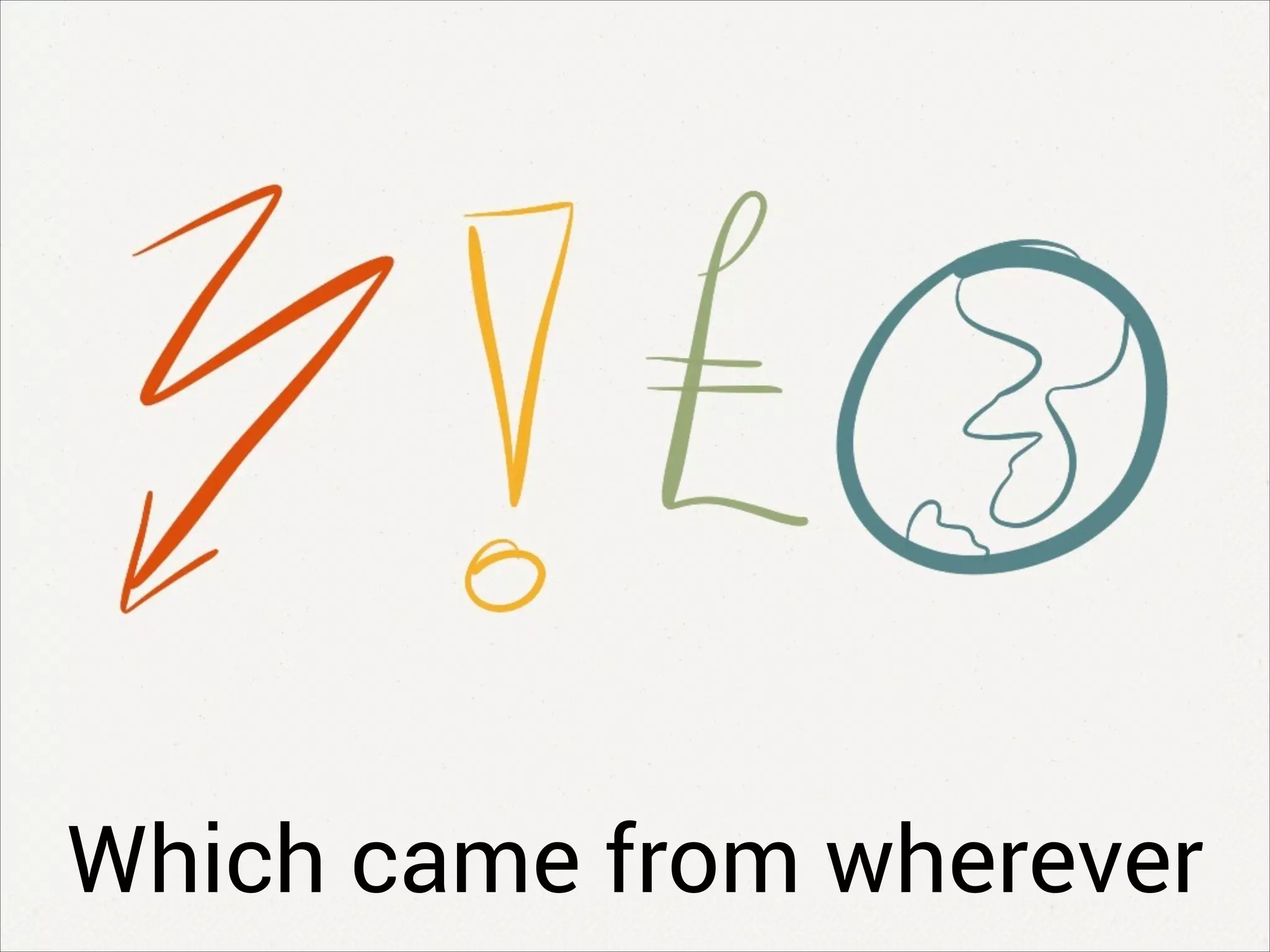 Which came from wherever
 