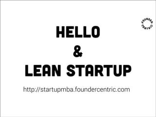 hello
&
Lean startup
http://startupmba.foundercentric.com
 