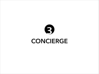 CONCIERGE IS GREAT WHEN...
• Conﬁdent on your customer segment
• Building a full solution is a large, uncertain
investment...