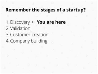 Remember the stages of a startup?
1.Discovery
2.Validation ← or maybe here
3.Customer creation
4.Company building 
 
 
 
 