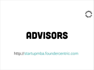 Advisors
http://startupmba.foundercentric.com
 