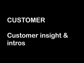 CUSTOMER
!
Customer insight &
intros
 