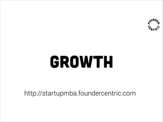 growth
http://startupmba.foundercentric.com
 