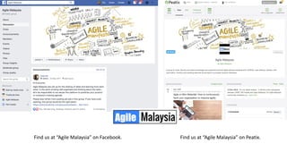 Find us at “Agile Malaysia” on Facebook. Find us at “Agile Malaysia” on Peatix.
 
