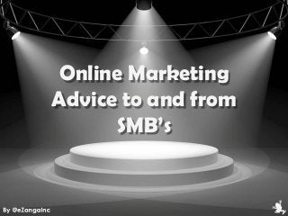 Online Marketing
Advice to and from
SMB’s
 