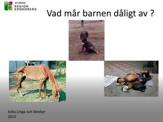 Vad mår barnen dåligt av ?
Källa:Unga och Medier
2015
 