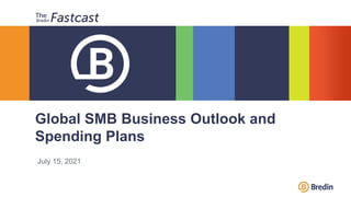 July 15, 2021
Global SMB Business Outlook and
Spending Plans
 