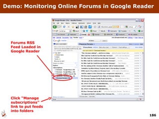 Demo: Monitoring Online Forums in Google Reader Forums RSS Feed Loaded in Google Reader Click “Manage subscriptions” link to put feeds into folders 