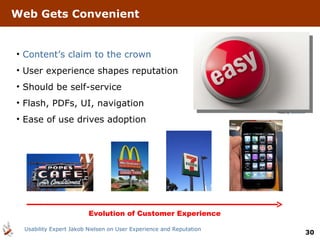 Photo by  Spackletoe Web Gets Convenient Content’s claim to the crown User experience shapes reputation Should be self-service Flash, PDFs, UI, navigation Ease of use drives adoption  Usability Expert Jakob Nielsen on User Experience and Reputation Evolution of Customer Experience 