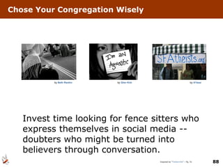 Chose Your Congregation Wisely Inspired by “ Twitterville ” – Pg. 51 Invest time looking for fence sitters who express themselves in social media -- doubters who might be turned into believers through conversation.  by  Beth Rankin by  Glen Kirk by  lil’bear 