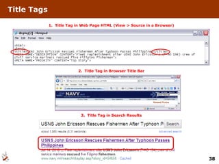 Title Tags 1.  Title Tag in Web Page HTML (View > Source in a Browser) 2.  Title Tag in Browser Title Bar 3.  Title Tag in Search Results 