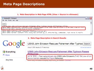 Meta Page Descriptions 1.  Meta Description in Web Page HTML (View > Source in a Browser) 2.  Meta Page Description in Search Results 