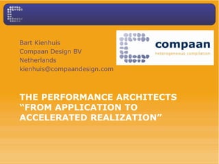 Bart Kienhuis
Compaan Design BV
Netherlands
kienhuis@compaandesign.com



THE PERFORMANCE ARCHITECTS
“FROM APPLICATION TO
ACCELERATED REALIZATION”
 