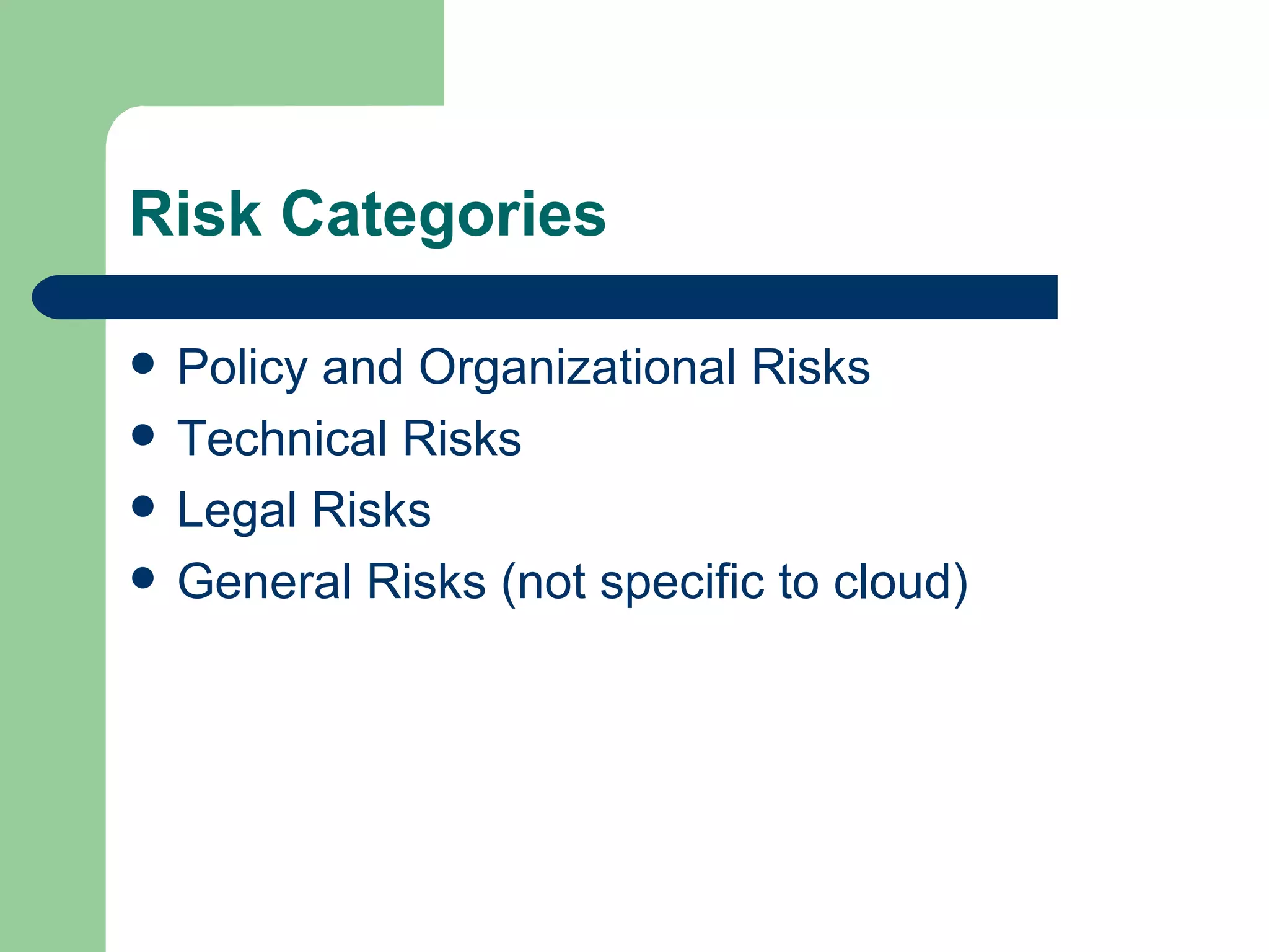 Risk Categories Policy and Organizational Risks Technical Risks Legal Risks General Risks (not specific to cloud) 