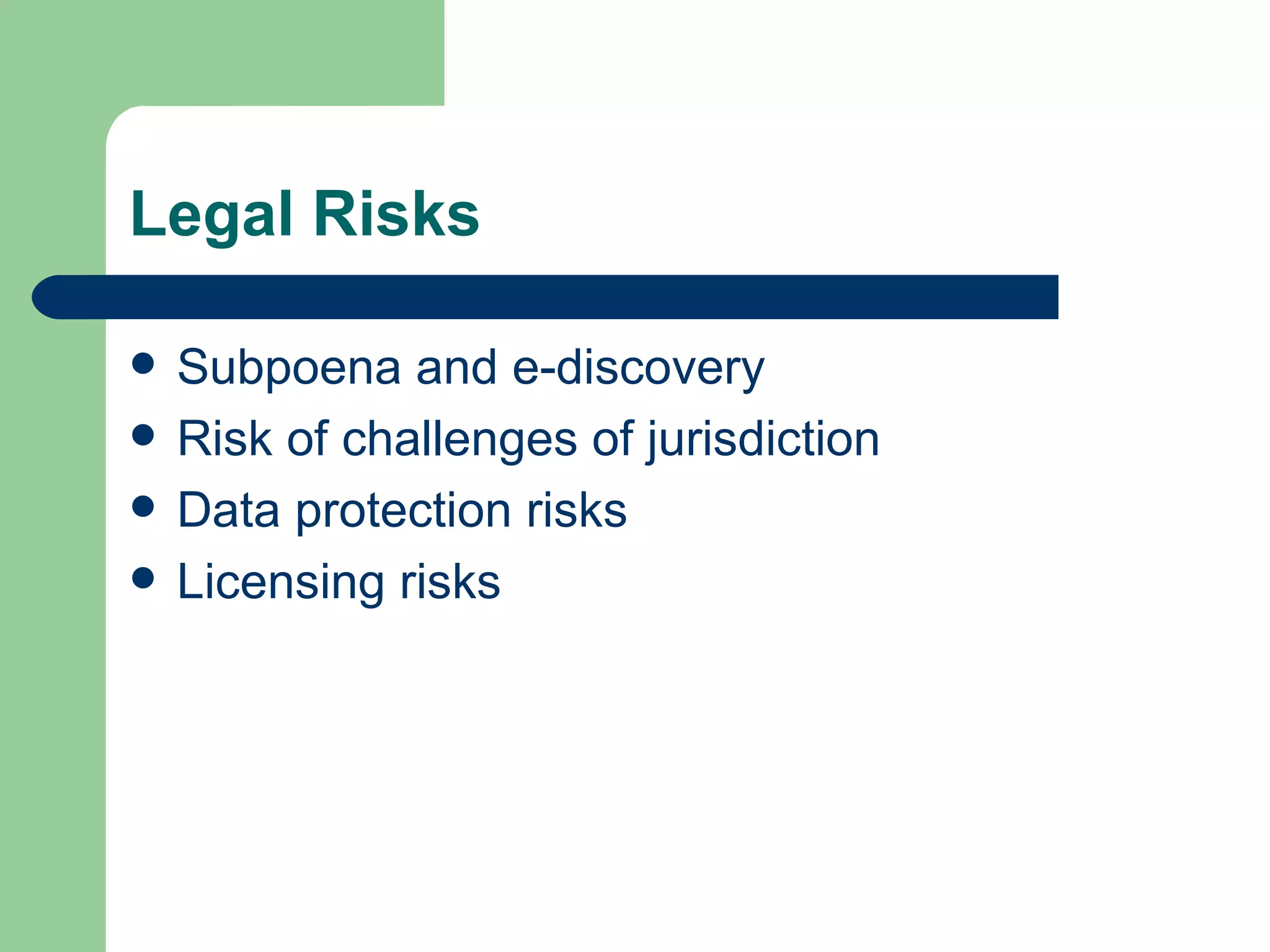 Subpoena and e-discovery Risk of challenges of jurisdiction Data protection risks Licensing risks Legal Risks 