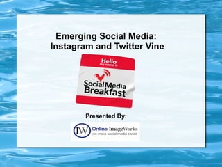 Emerging Social Media:
Instagram and Twitter Vine
Presented By:
 
